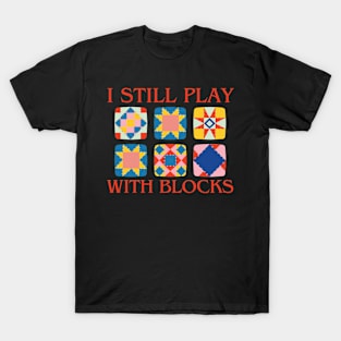 I Still Play With Blocks Quilt Funny Quilting T-Shirt